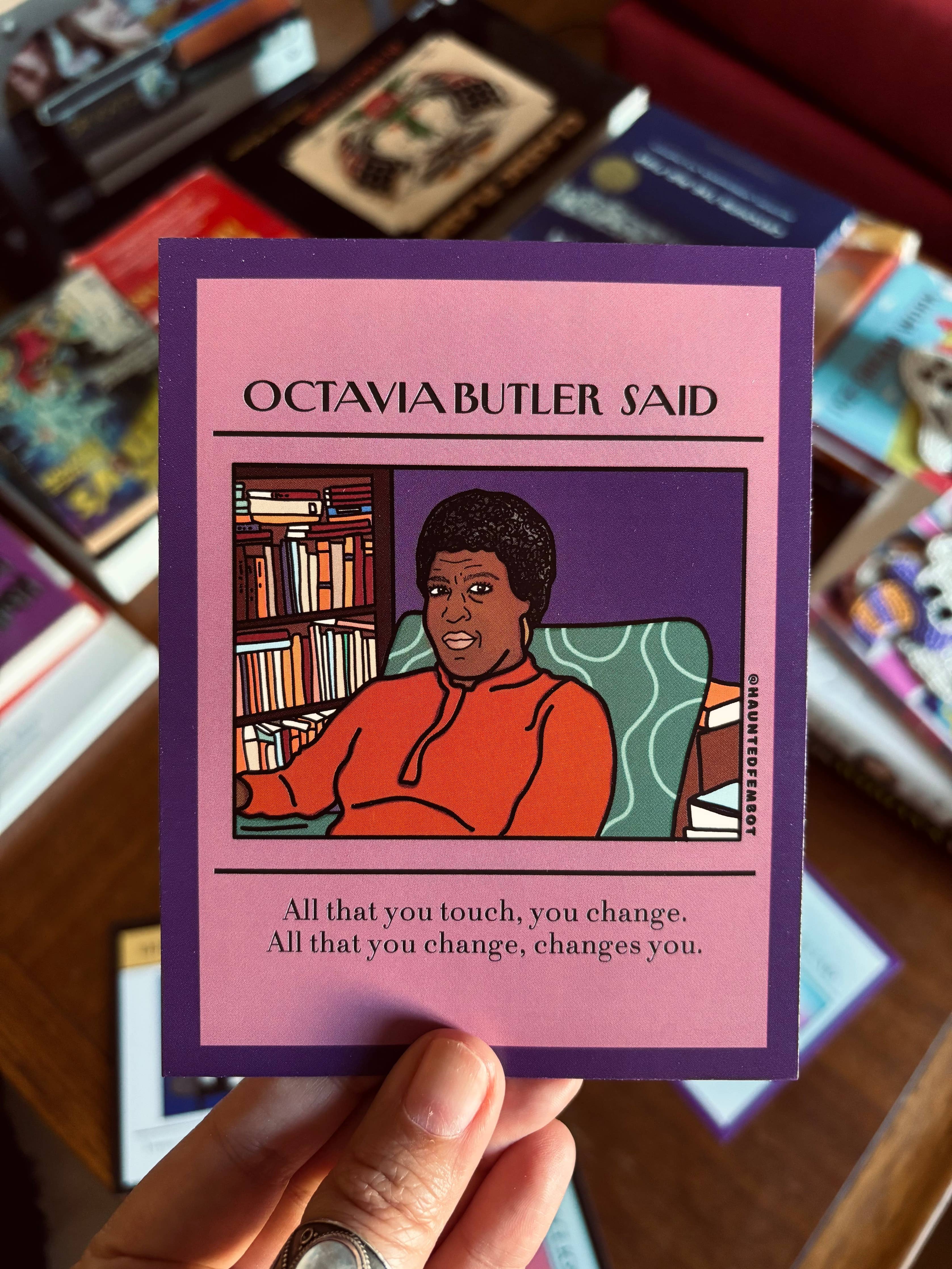 Octavia Butler " All that you change changes you." - Postcard