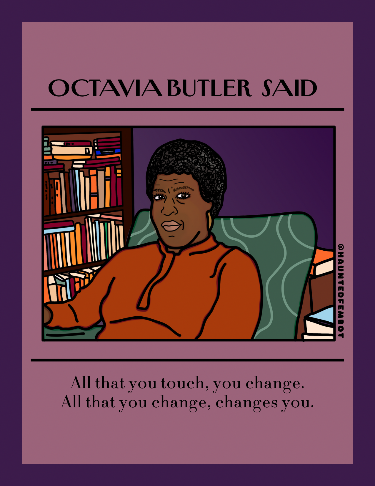 Octavia Butler " All that you change changes you." - Postcard
