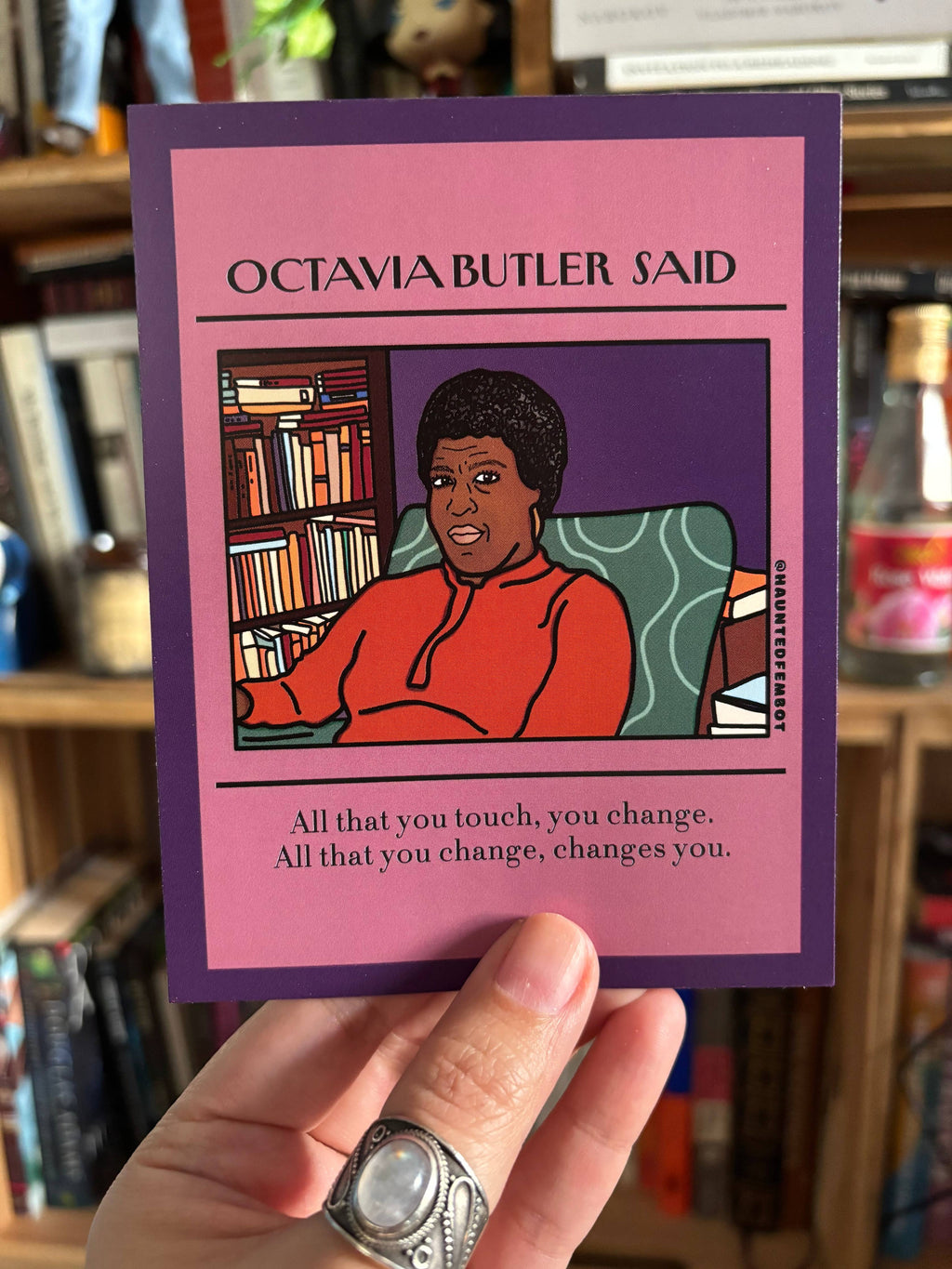 Octavia Butler " All that you change changes you." - Postcard